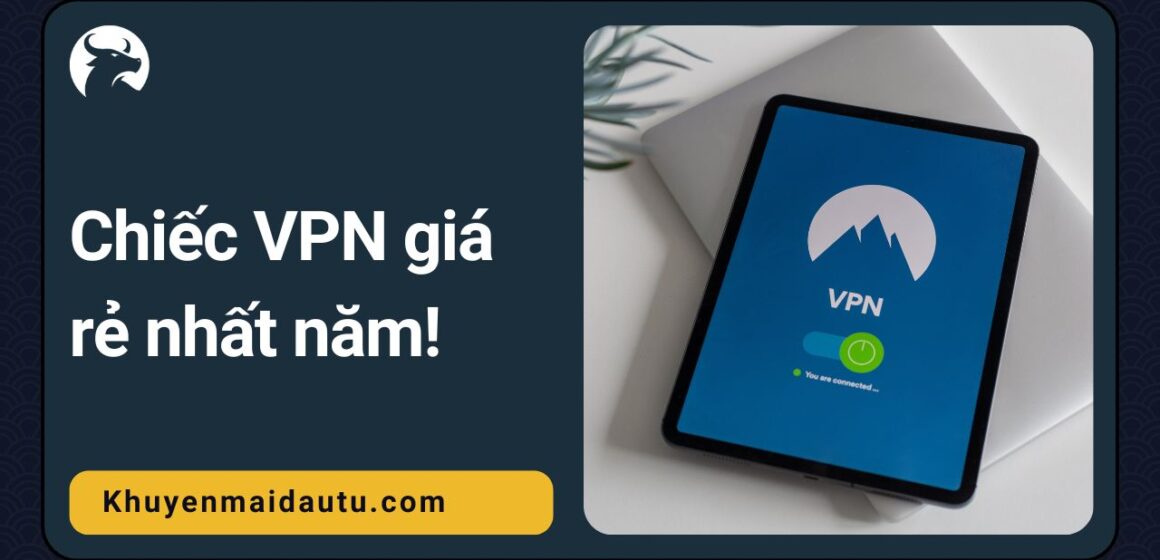 Chiếc VPN giá rẻ nhất năm giúp bạn tiết kiệm chi phí