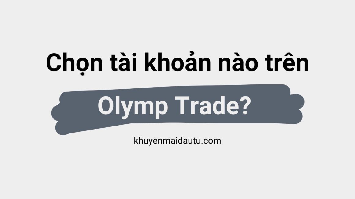 Bạn nên chọn loại tài khoản nào trên Olymp Trade? Phân tích các loại tài khoản